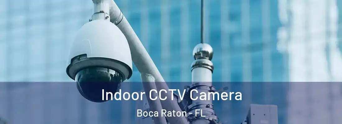 Indoor CCTV Camera Boca Raton - FL
